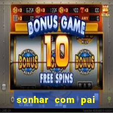 sonhar com pai falecido jogo do bicho